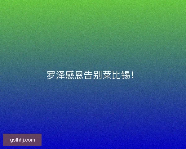 罗泽感恩告别莱比锡！