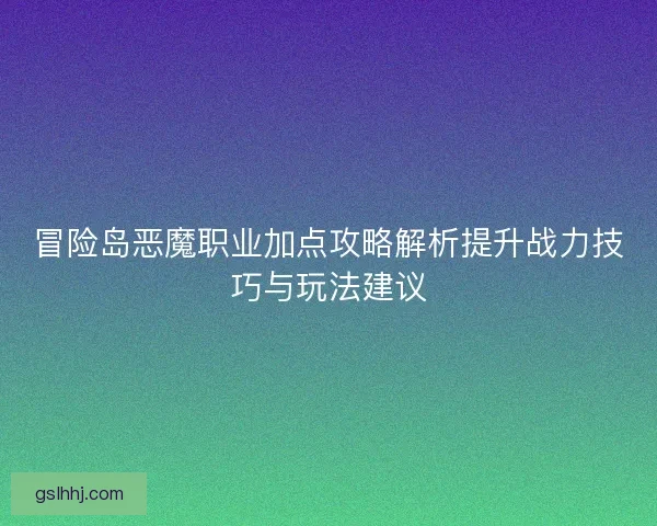 冒险岛恶魔职业加点攻略解析提升战力技巧与玩法建议