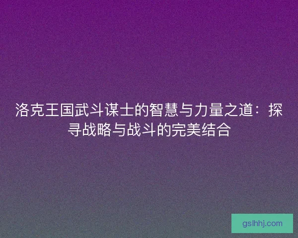 洛克王国武斗谋士的智慧与力量之道：探寻战略与战斗的完美结合